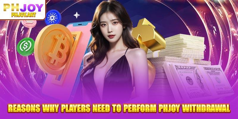 Reasons why players need to perform Phjoy Withdrawal