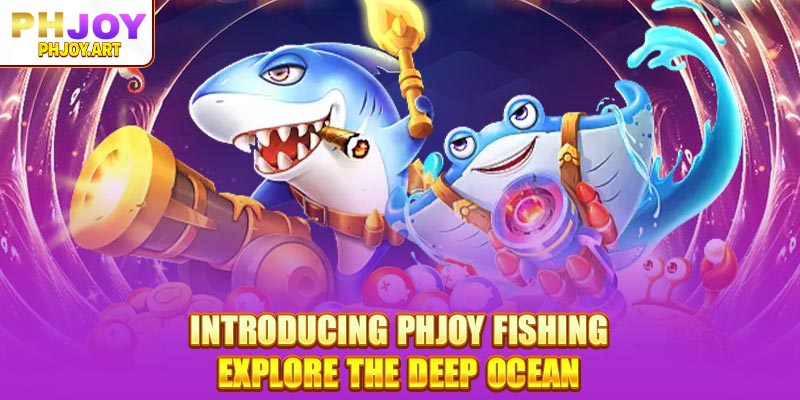 Introducing Phjoy Fishing: Explore the deep ocean