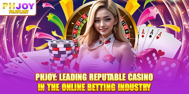 Phjoy: Leading reputable casino in the online betting industry