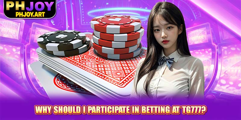 Why should I participate in betting at Tg777?