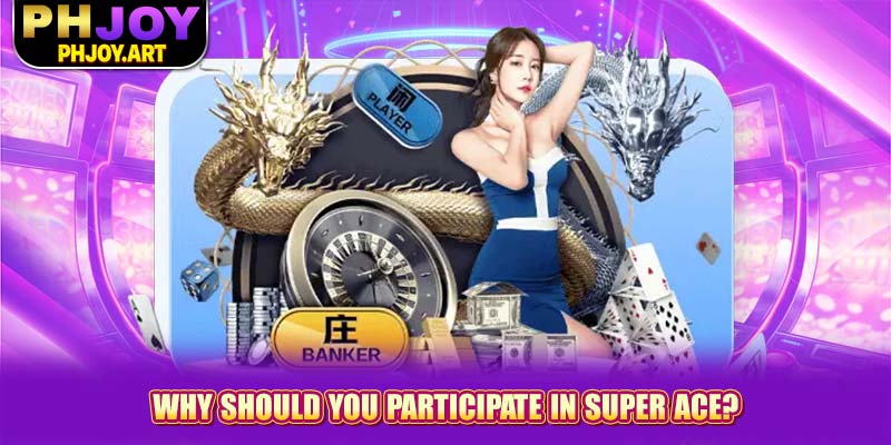 Why should you participate in Super Ace?