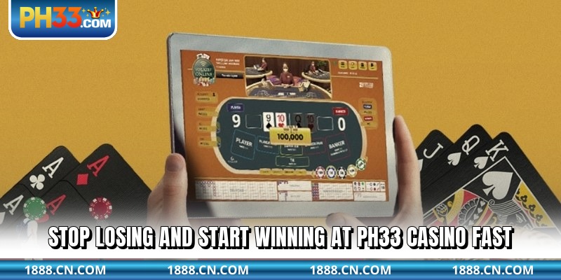 Stop losing and start winning at PH33 Casino fast